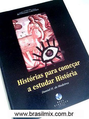 Histórias Para Começar a Estudar História - Daniel H. de Medeiros